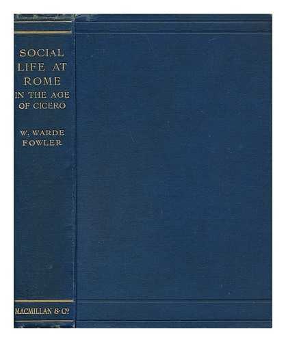 FOWLER, W. WARDE - Social Life At Rome in the Age of Cicero