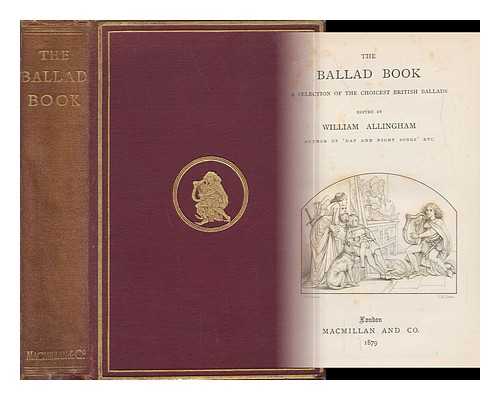 ALLINGHAM, WILLIAM (1824-1889) (ED. ) - The Ballad Book: a Selection of the Choicest British Ballads, Ed. by William Allingham