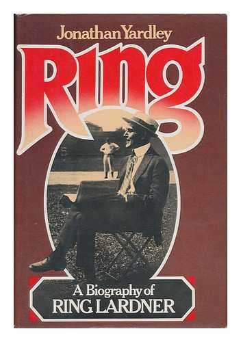 YARDLEY, JONATHAN - Ring : a Biography of Ring Lardner