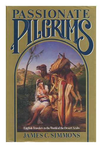 SIMMONS, JAMES C. (JAMES COLEMAN) (1939-) - Passionate Pilgrims : English Travelers to the World of the Desert Arabs / James C. Simmons