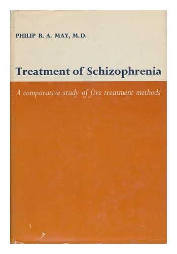 MAY, PHILIP R. A. - Treatment of Schizophrenia : a Comparative Study of Five Treatment Methods [By] Philip R. A. May