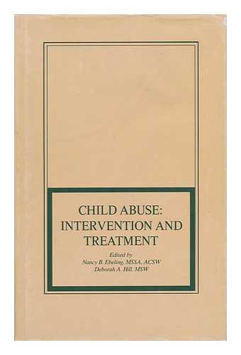 EBELING, NANCY B. AND HILL, DEBORAH A. (EDS. ) - Child Abuse : Intervention and Treatment / Edited by Nancy B. Ebeling, Deborah A. Hill