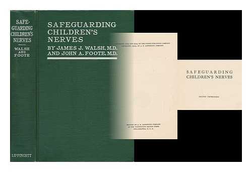 WALSH, JAMES JOSEPH (1865-) - Safeguarding Children's Nerves; a Handbook of Mental Hygiene, by James J. Walsh ... and John A. Foote ... with a Foreword by Honorable Herbert Hoover