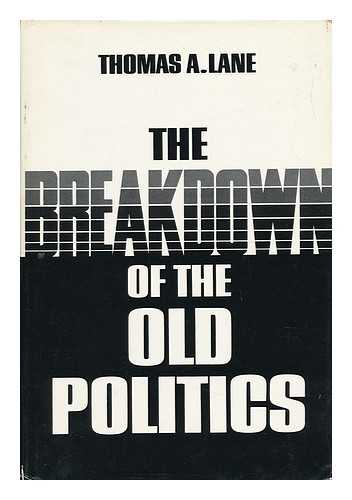 LANE, THOMAS A. (1906-) - The Breakdown of the Old Politics [By] Thomas A. Lane