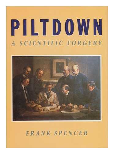 SPENCER, FRANK (1942-) - Piltdown : a Scientific Forgery / Frank Spencer