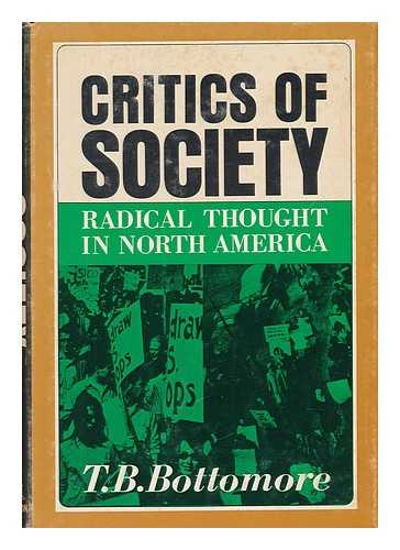 BOTTOMORE, T. B. (1920-1992) - Critics of Society : Radical Thought in North America / T. B. Bottomore