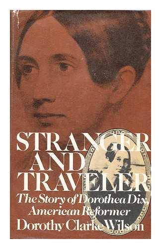 WILSON, DOROTHY CLARKE - Stranger and Traveler : the Story of Dorothea Dix, American Reformer