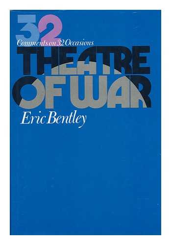 BENTLEY, ERIC (1916-) - Theatre of War; Comments on 32 Occasions, by Eric Bentley