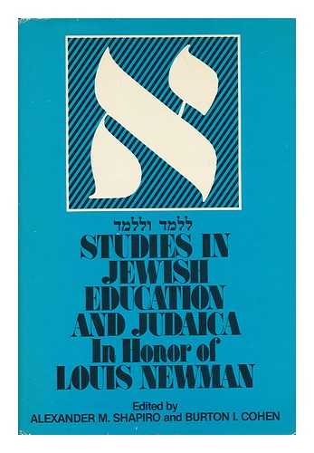 SHAPIRO, ALEXANDER M. AND COHEN, BURTON I. (EDS. ) - Studies in Jewish Education and Judaica in Honor of Louis Newman = [Li-Lemod Ule-Lamed] / Edited by Alexander M. Shapiro and Burton I. Cohen