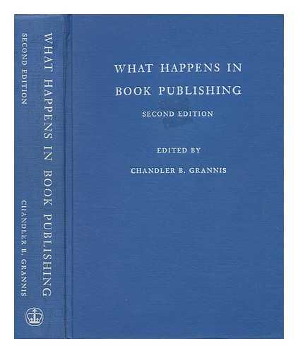 GRANNIS, CHANDLER B. (ED. ) - What Happens in Book Publishing, Edited by Chandler B. Grannis