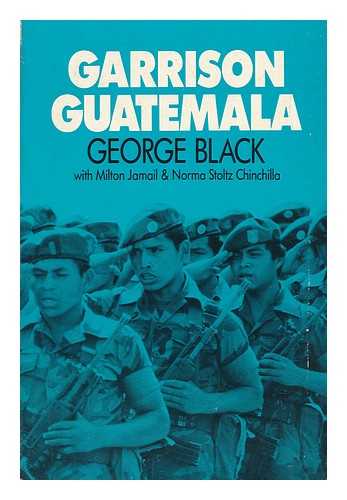 BLACK, GEORGE (1940-) - Garrison Guatemala / George Black with Milton Jamail and Norma Stoltz Chinchilla