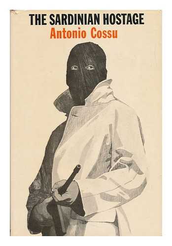 COSSU, ANTONIO - The Sardinian Hostage / [By] Antonio Cossu; Translated from the Italian by Isabel Quigly