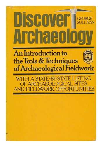 SULLIVAN, GEORGE (1927-) - Discover Archaeology : an Introduction to the Tools and Techniques of Archaeological Fieldwork / George Sullivan