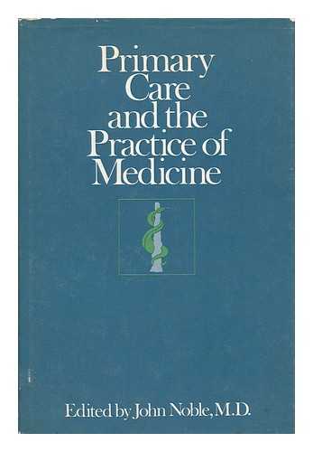 NOBLE, JOHN (ED. ) - Primary Care and the Practice of Medicine / Edited by John Noble