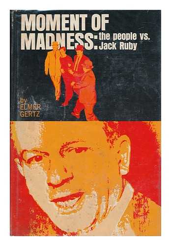 Gertz, Elmer (1906-) - Moment of Madness: the People Vs. Jack Ruby. with a Pref. by Jon R. Waltz