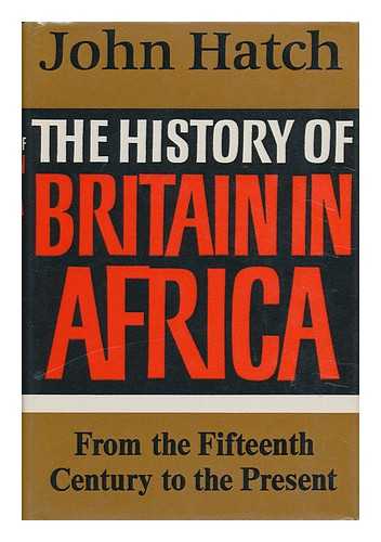 HATCH, JOHN - The History of Britain in Africa from the Fifteenth Century to the Present