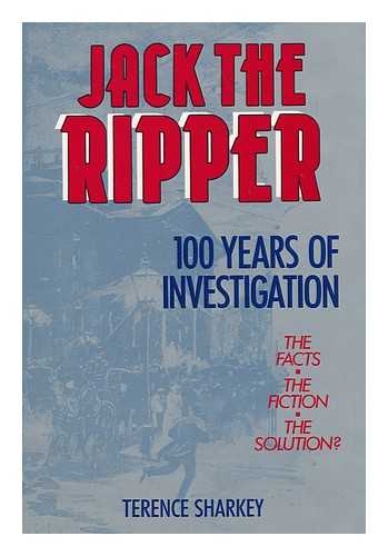 SHARKEY, TERENCE - Jack the Ripper : 100 Years of Investigation / Terence Sharkey