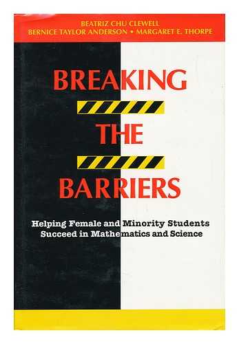 CLEWELL, BEATRIZ C. - Breaking the Barriers : Helping Female and Minority Students Succeed in Mathematics and Science / Beatriz Chu Clewell, Bernice Taylor Anderson, Margaret E. Thorpe