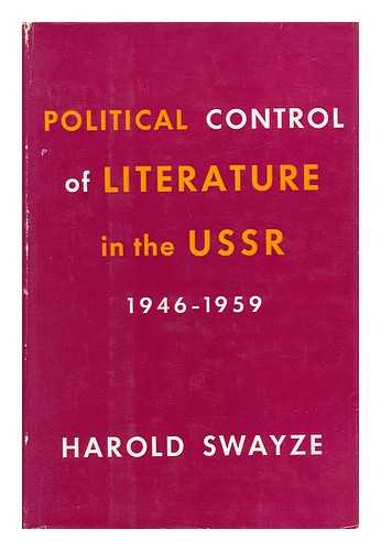 SWAYZE, HAROLD - Political Control of Literature in the USSR, 1946-1959