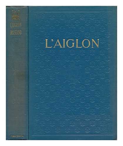 Rostand, Edmond (1868-1918) - L'Aiglon; a Play in Six Acts, by Edmond Rostand, Translated by Louis N. Parker