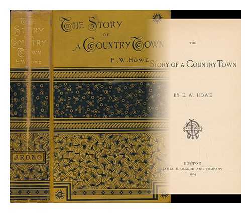 HOWE, EDGAR WATSON (1853-1937) - The Story of a Country Town, by E. W. Howe ...