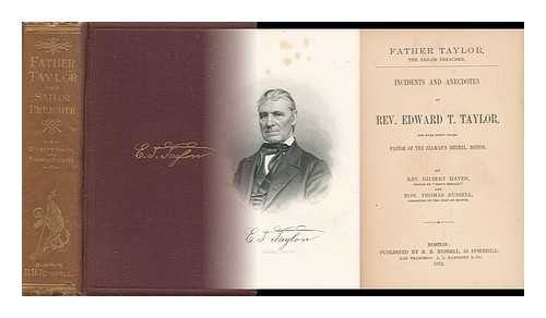 HAVEN, GILBERT (1821-1880) - Incidents and Anecdotes of Rev. Edward T. Taylor, for over Forty Years Pastor of the Seaman's Bethel, Boston. by Rev. Gilbert Haven ... and Hon. Thomas Russell