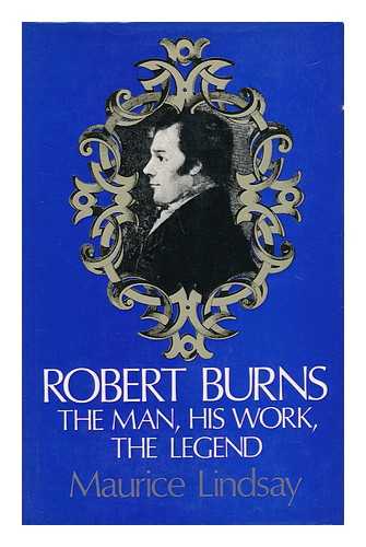 LINDSAY, MAURICE (1918-) - Robert Burns: the Man, His Work, the Legend [By] Maurice Lindsay