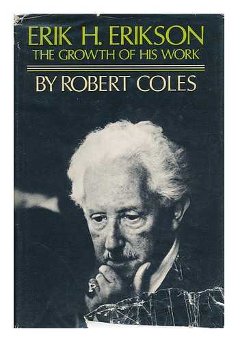 COLES, ROBERT - Erik H. Erikson; the Growth of His Work
