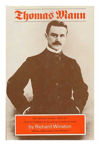 WINSTON, RICHARD - Thomas Mann : the Making of an Artist, 1875-1911 / Richard Winston ; with an Afterword by Clara Winston