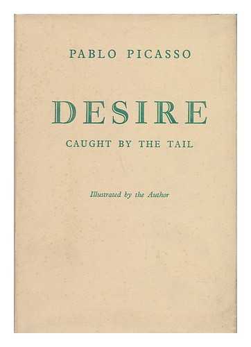 PICASSO, PABLO (1881-1973) - Desire Caught by the Tail : a Play / Illustrated by the Author ; Translated from the French by Bernard Frechtman