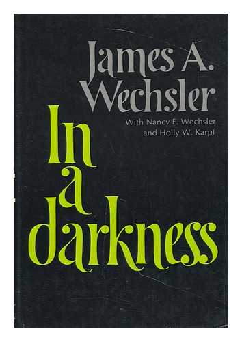 WECHSLER, JAMES ARTHUR (1915-) - In a Darkness [By] James A. Wechsler with Nancy F. Wechsler and Holly W. Karpf