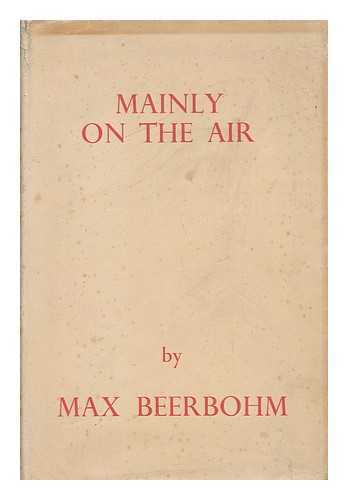 BEERBOHM, MAX - Mainly on the Air. A Collection of Broadcasts and Essays