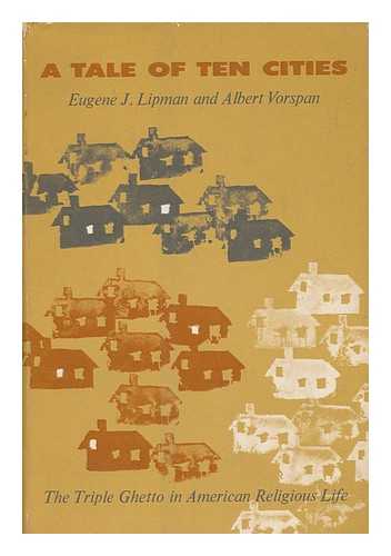 LIPMAN, EUGENE J. (ED. ) - A Tale of Ten Cities; the Triple Ghetto in American Religious Life. Edited by Eugene J. Lipman and Albert Vorspan