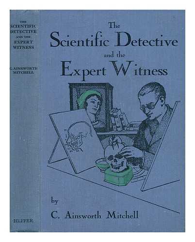 MITCHELL, C. AINSWORTH - The Scientific Detective and the Expert Witness
