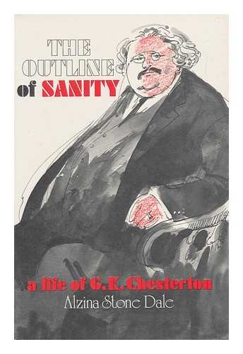 DALE, ALZINA STONE - The Outline of Sanity : a Biography of G. K. Chesterton