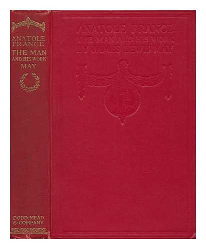 MAY, J. LEWIS (JAMES LEWIS) (B. 1873) - Anatole France, the Man and His Work; an Essay in Critical Biography, by James Lewis May, with Eleven Illustrations