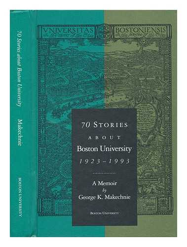 Makechnie, George Kinsley (1907-) - 70 Stories about Boston University, 1923-1993 : a Memoir