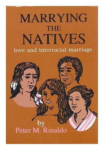 RINALDO, PETER MERRITT (1922-) - Marrying the Natives : Love and Interracial Marriage