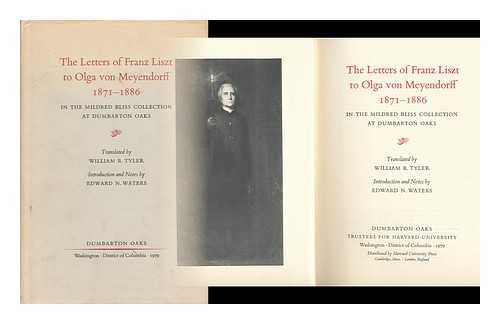 LISZT, FRANZ (1811-1886) - The Letters of Franz Liszt to Olga Von Meyendorff, 1871-1886, in the Mildred Bliss Collection At Dumbarton Oaks / Translated by William R. Tyler ; Introd. and Notes by Edward N. Waters