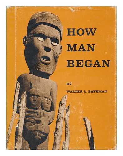 BATEMAN, WALTER L. - How Man Began, by Walter L. Bateman. Illustrated by George Armstrong
