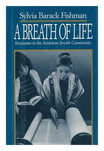 FISHMAN, SYLVIA BARACK (1942-) - A Breath of Life : Feminism in the American Jewish Community / Sylvia Barack Fishman