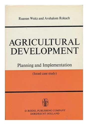 WEITZ, RAANAN (1913-) - Agricultural Development: Planning and Implementation. an Israeli Case Study [By] Raanan Weitz and Avshalom Rokach