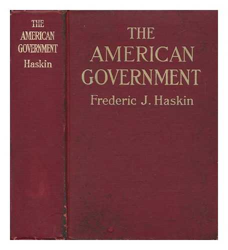 HASKIN, FREDERICK JENNINGS (1872-) - The American Government, by Frederick J. Haskin; Illustrations from Photographs Taken Especially for This Edition by Barney M. Clinedinst