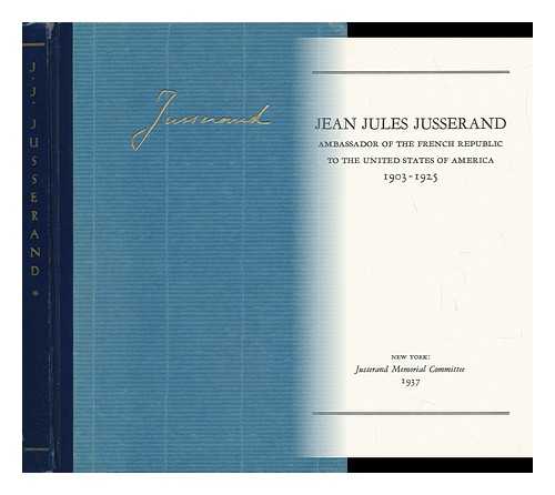 JUSSERAND MEMORIAL COMMITTEE, NEW YORK - Jean Jules Jusserand, Ambassador of the French Republic to the United States of America, 1903-1925