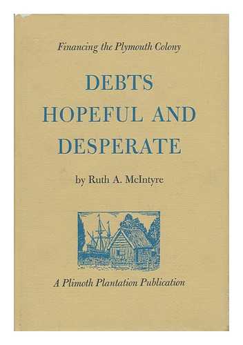 MCINTYRE, RUTH A. - Debts Hopeful and Desperate; Financing the Plymouth Colony, by Ruth A. McIntyre