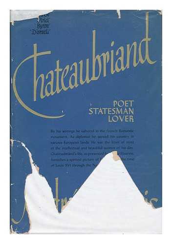 MAUROIS, ANDRE (1885-1967) - Chateaubriand, Poet, Statesman, Lover, by Andr Maurois; Translated from the French by Vera Fraser