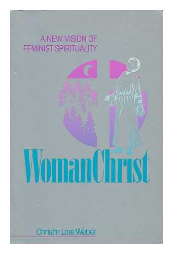 WEBER, CHRISTIN LORE - Womanchrist : a New Vision of Feminist Spirituality