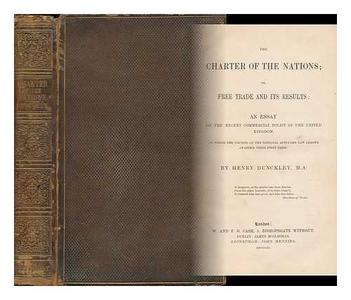 DUNCKLEY, HENRY (1823-1896) - The Charter of the Nations. Or, Free Trade and its Results : an Essay on the Recent Commercial Policy of the United Kingdom to Which the Council of the National Anti-Corn Law League Awarded Their First Prize