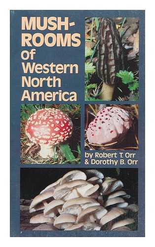 ORR, ROBERT THOMAS (1908-) - Mushrooms of Western North America / Robert T. Orr and Dorothy B. Orr ; Drawings by Jacqueline Schonewald and Paul Vergeer, Col. Ill. by the Authors