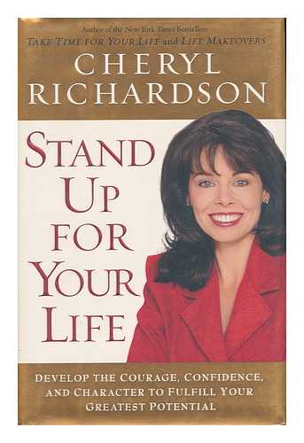 RICHARDSON, CHERYL - Stand Up for Your Life : Develop the Courage, Confidence, and Character to Fulfill Your Greatest Potential / Cheryl Richardson